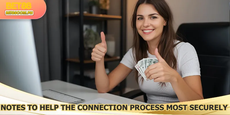 Notes to help the connection process most securely